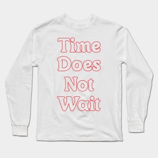 TIME DOES NOT WAIT! Long Sleeve T-Shirt